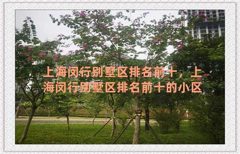 上海闵行别墅区排名前十，上海闵行别墅区排名前十的小区